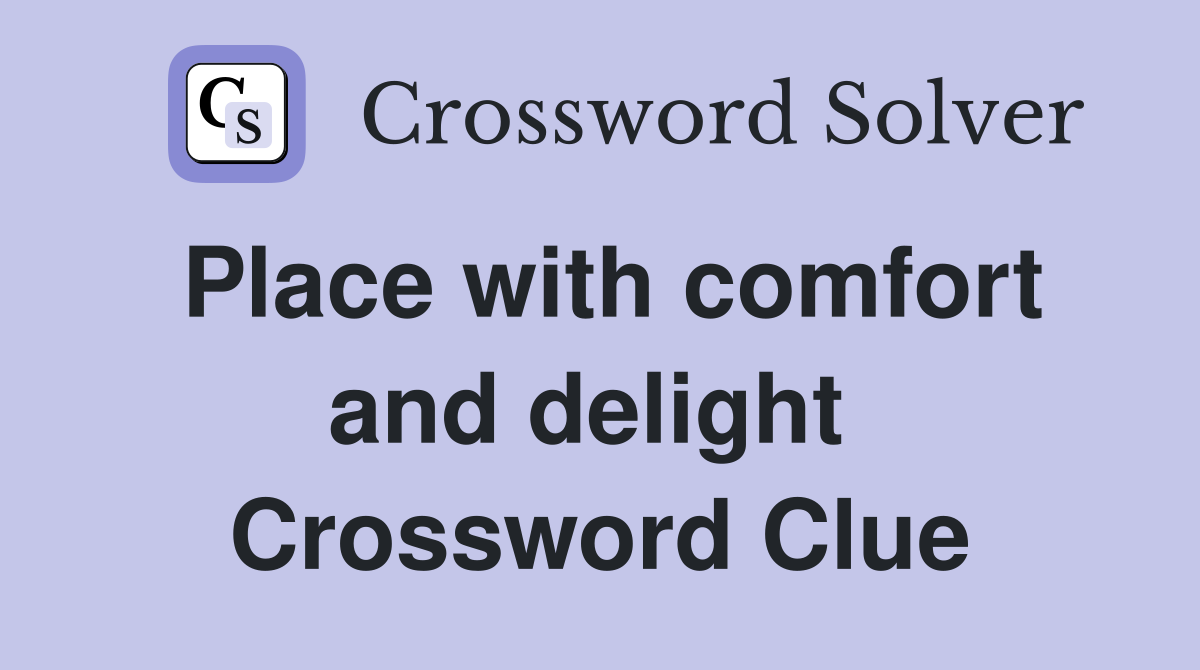 Place with comfort and delight  Crossword Clue