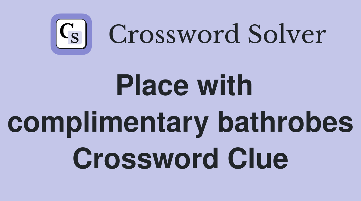Place with complimentary bathrobes Crossword Clue