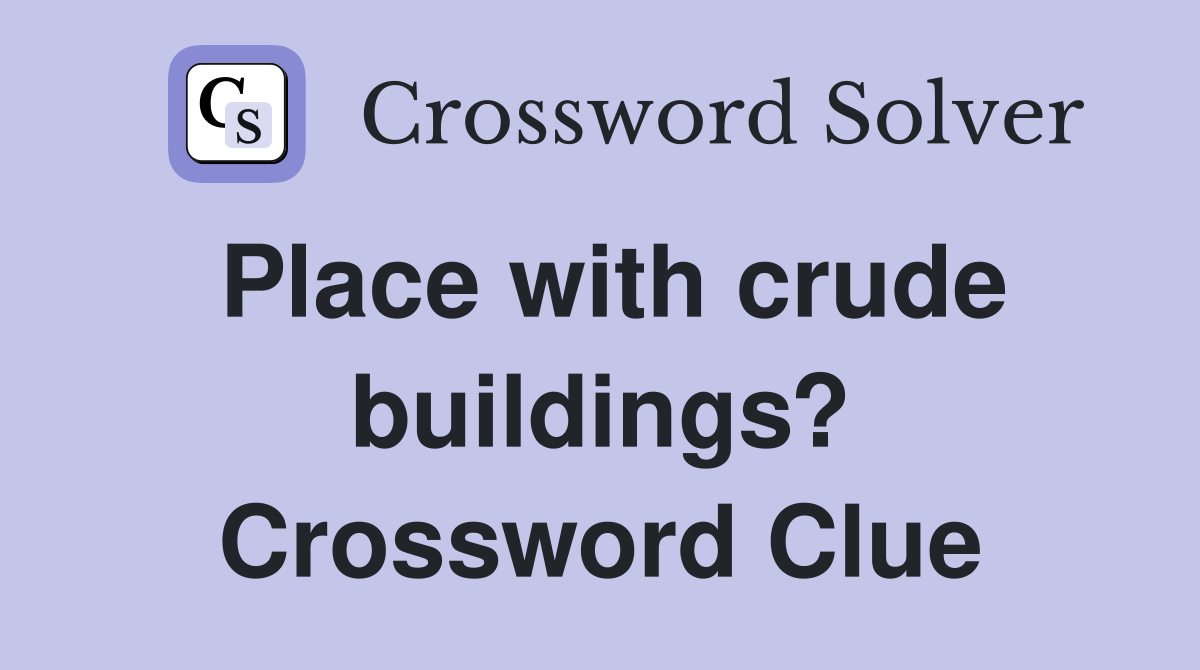 Place with crude buildings? Crossword Clue
