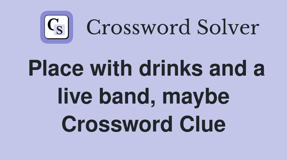 Place with drinks and a live band, maybe Crossword Clue