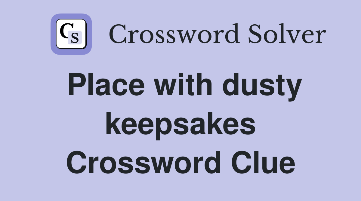 Place with dusty keepsakes Crossword Clue