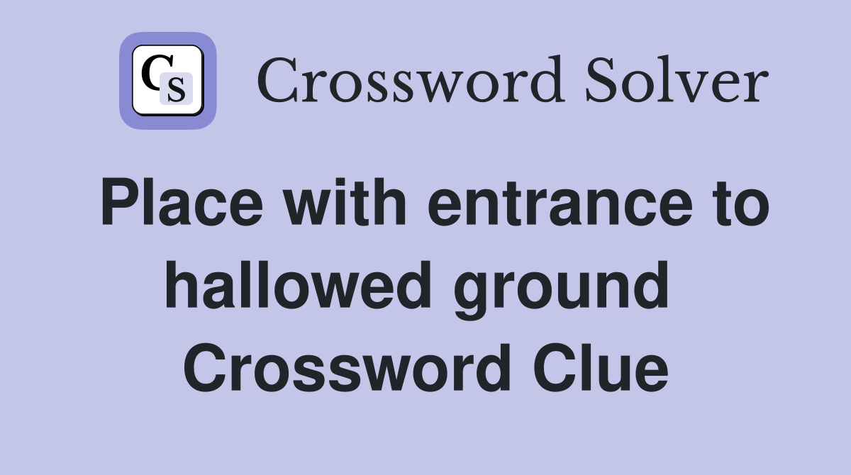 Place with entrance to hallowed ground  Crossword Clue