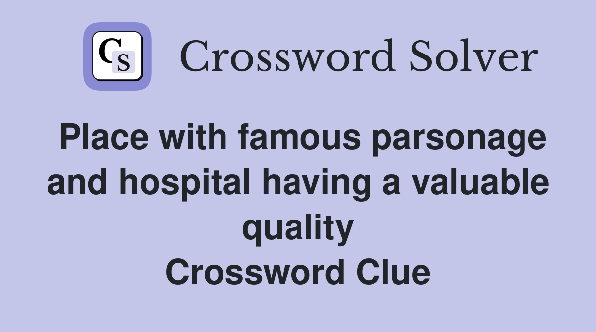 Place with famous parsonage and hospital having a valuable quality Crossword Clue