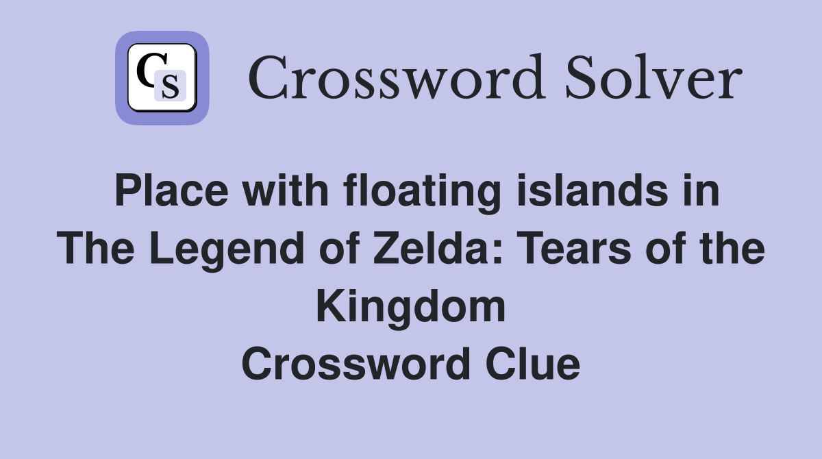 Place with floating islands in The Legend of Zelda: Tears of the Kingdom Crossword Clue