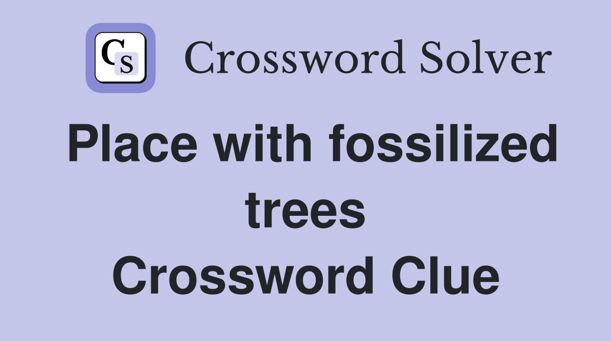 Place with fossilized trees Crossword Clue