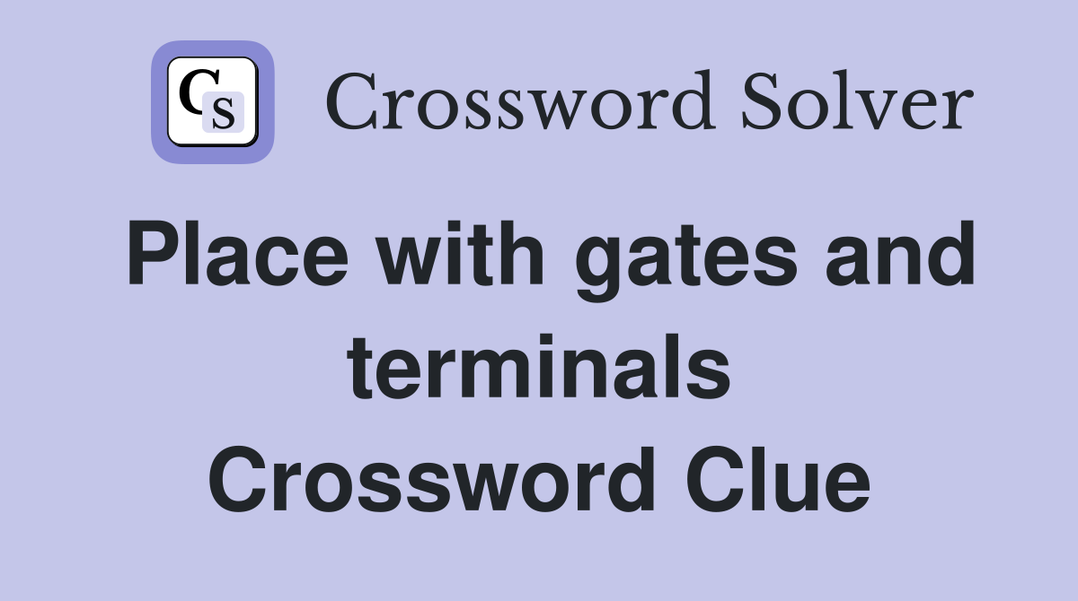 Place with gates and terminals Crossword Clue