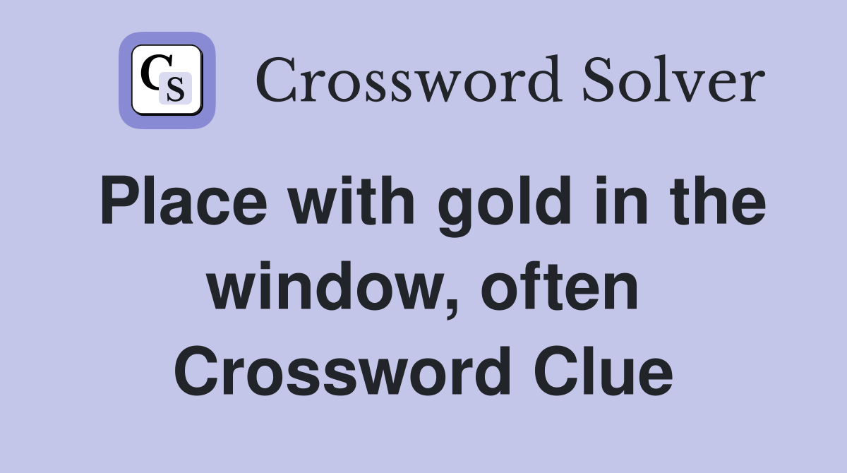 Place with gold in the window, often Crossword Clue