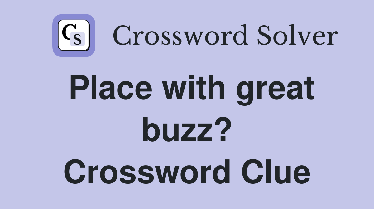 Place with great buzz? Crossword Clue