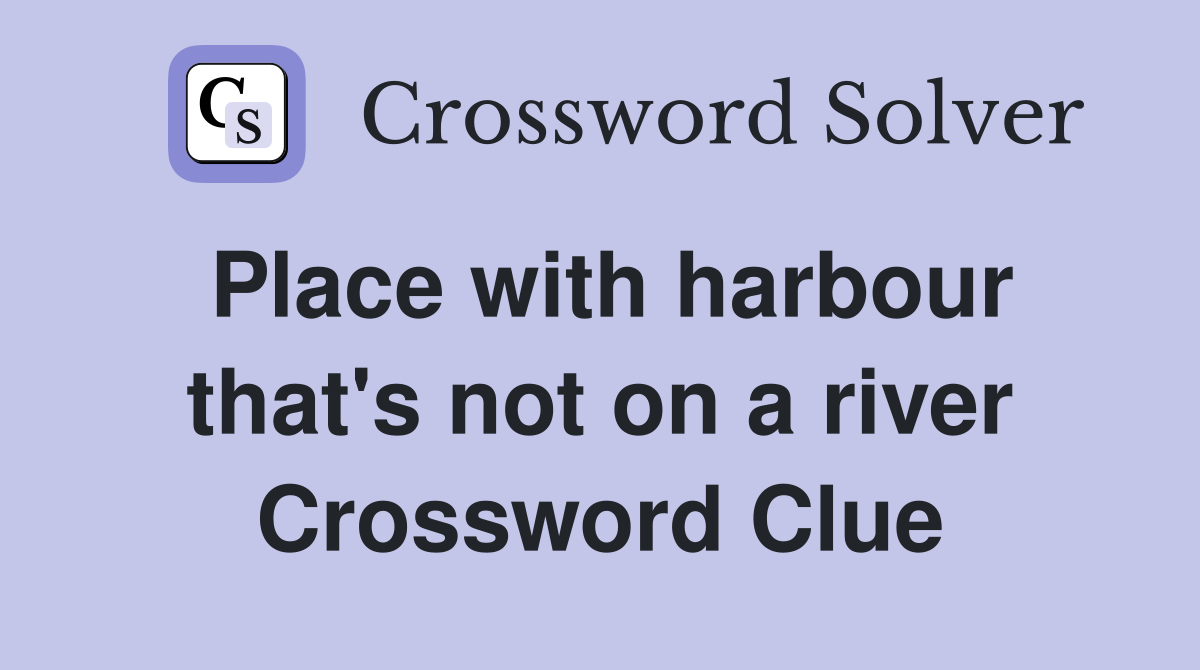 Place with harbour that's not on a river Crossword Clue