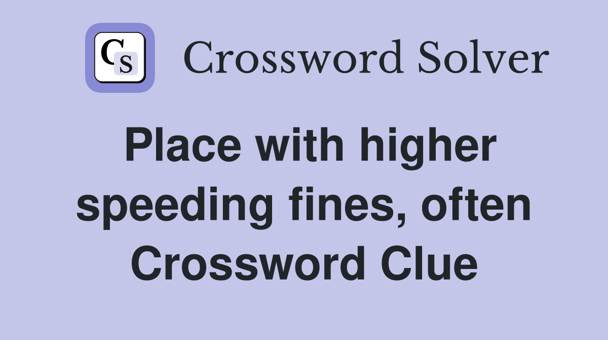 Place with higher speeding fines, often Crossword Clue