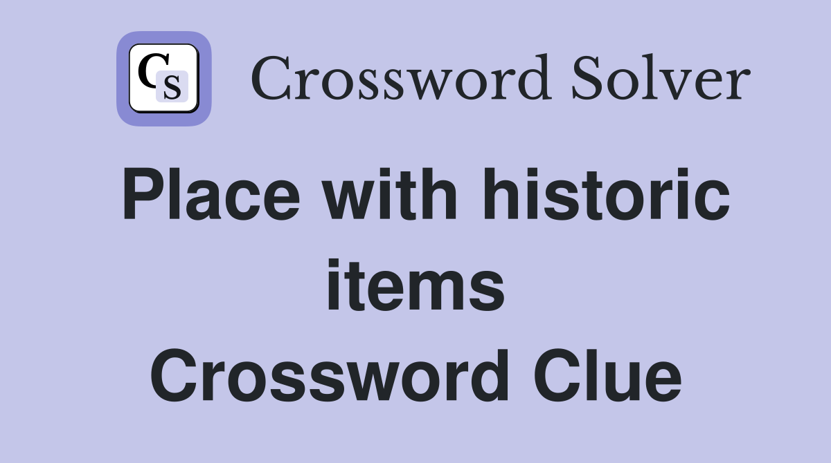 Place with historic items Crossword Clue