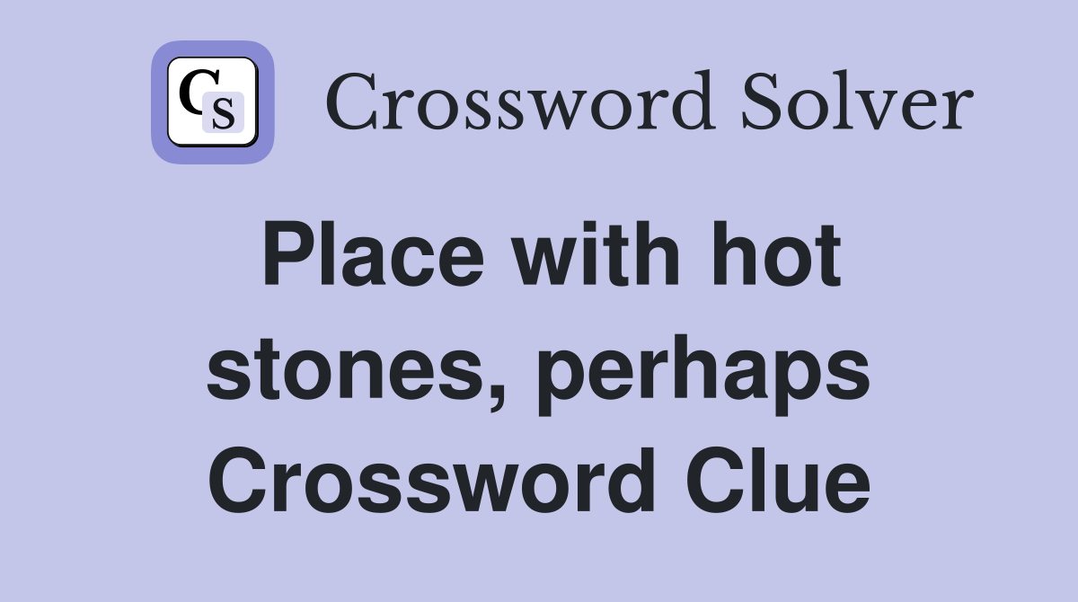 Place with hot stones, perhaps Crossword Clue