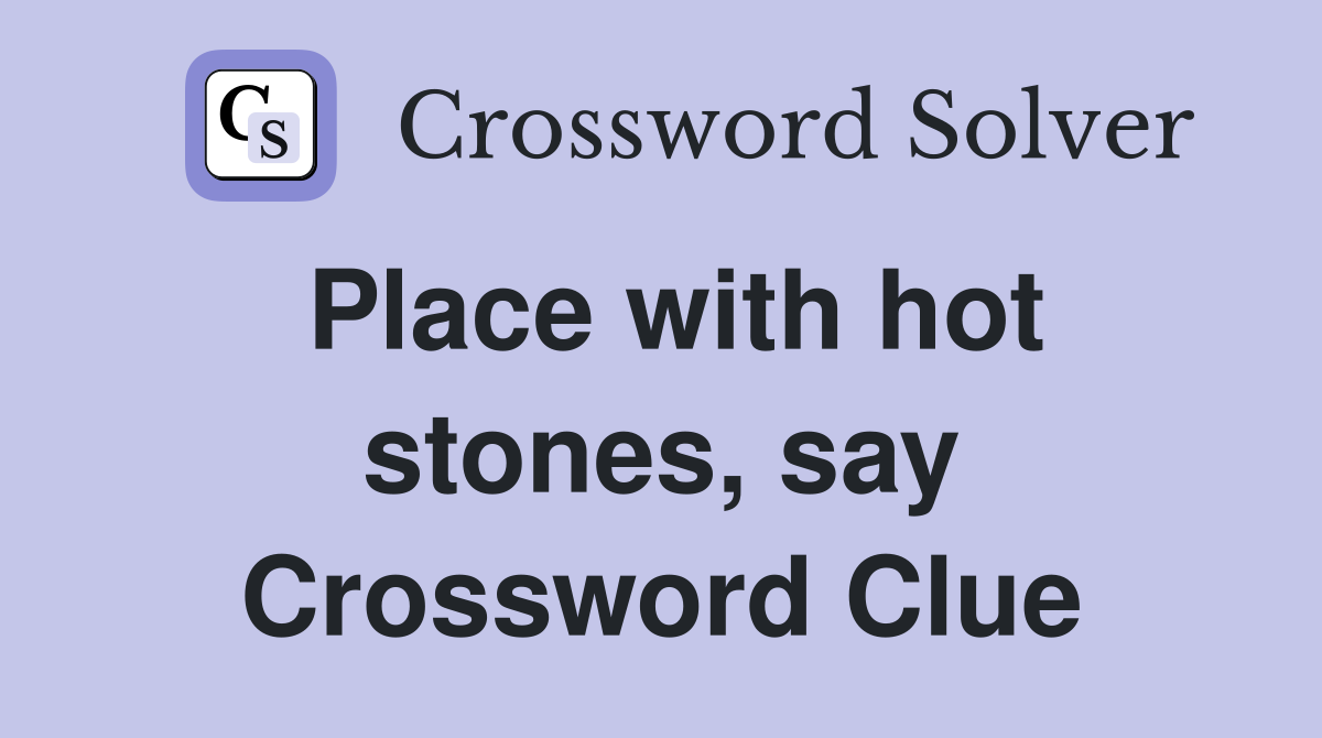 Place with hot stones, say Crossword Clue