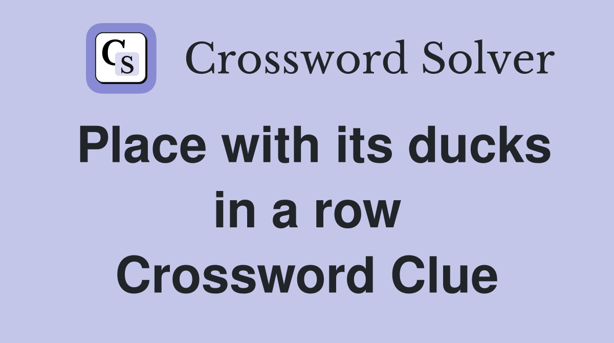 Place with its ducks in a row Crossword Clue