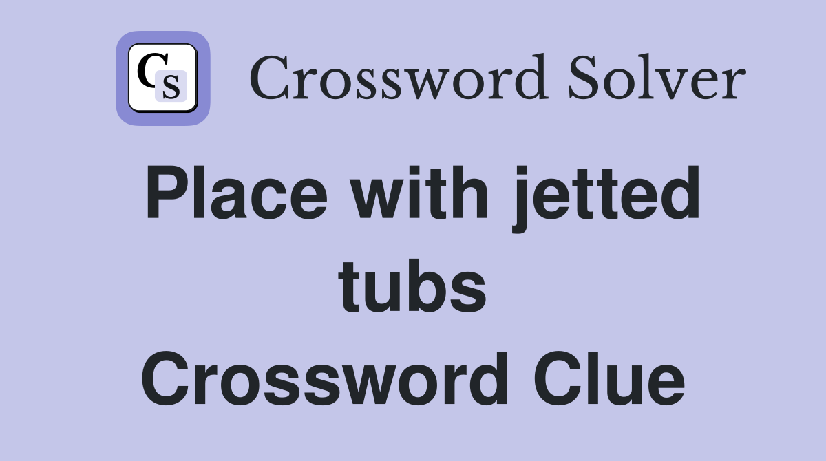 Place with jetted tubs Crossword Clue