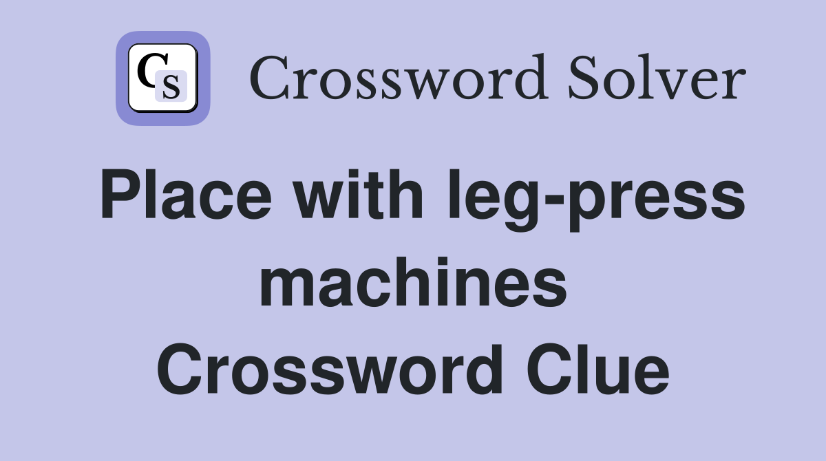 Place with leg-press machines Crossword Clue