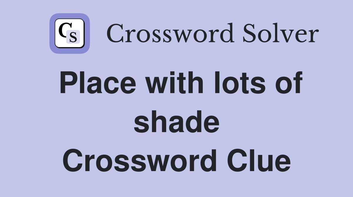 Place with lots of shade Crossword Clue