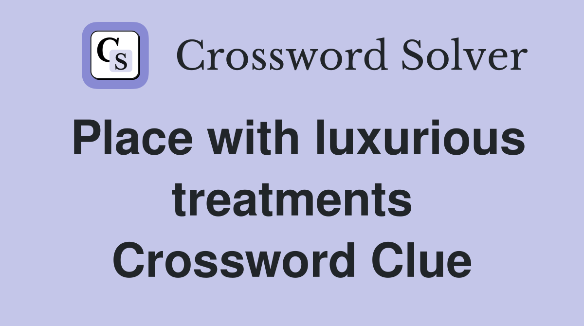 Place with luxurious treatments Crossword Clue