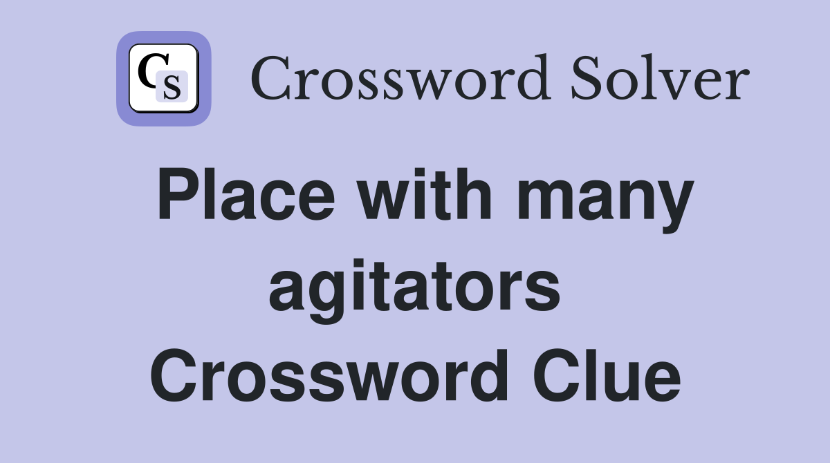 Place with many agitators Crossword Clue