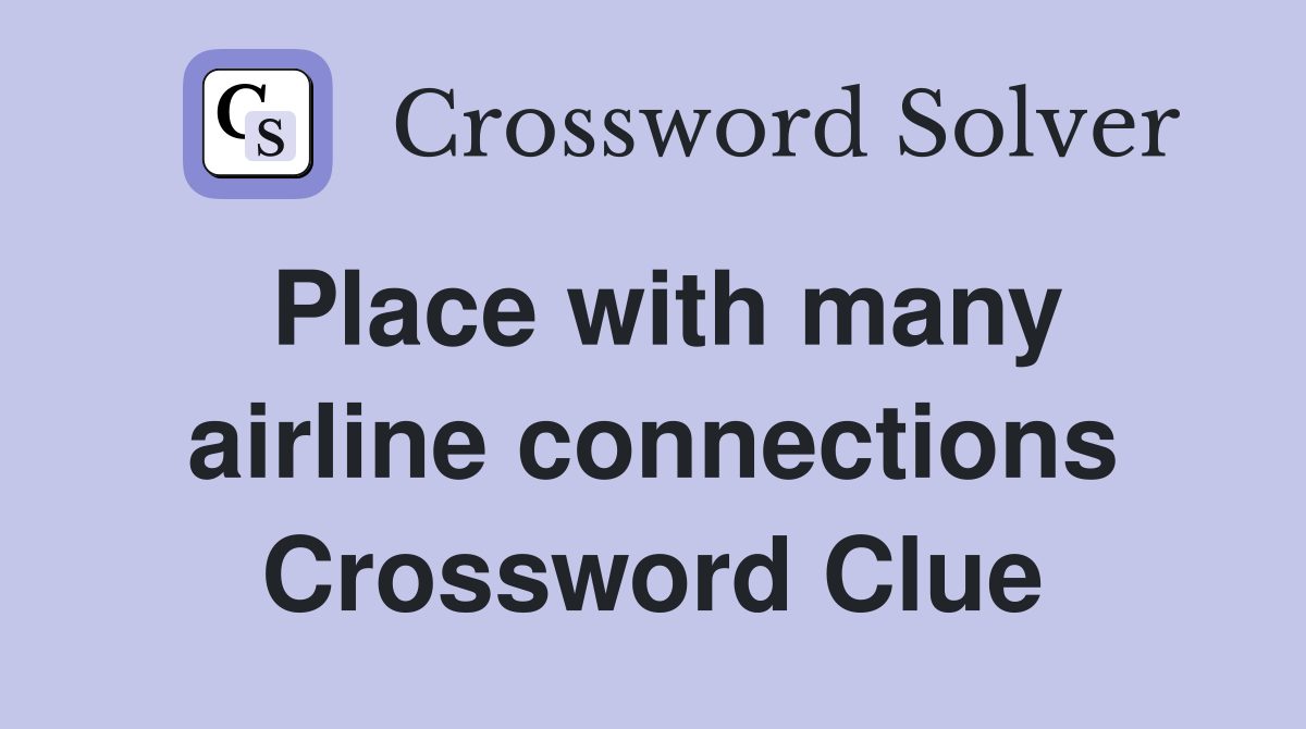 Place with many airline connections Crossword Clue