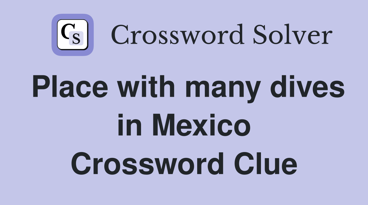 Place with many dives in Mexico Crossword Clue