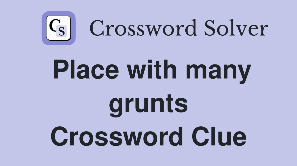 Place with many grunts Crossword Clue