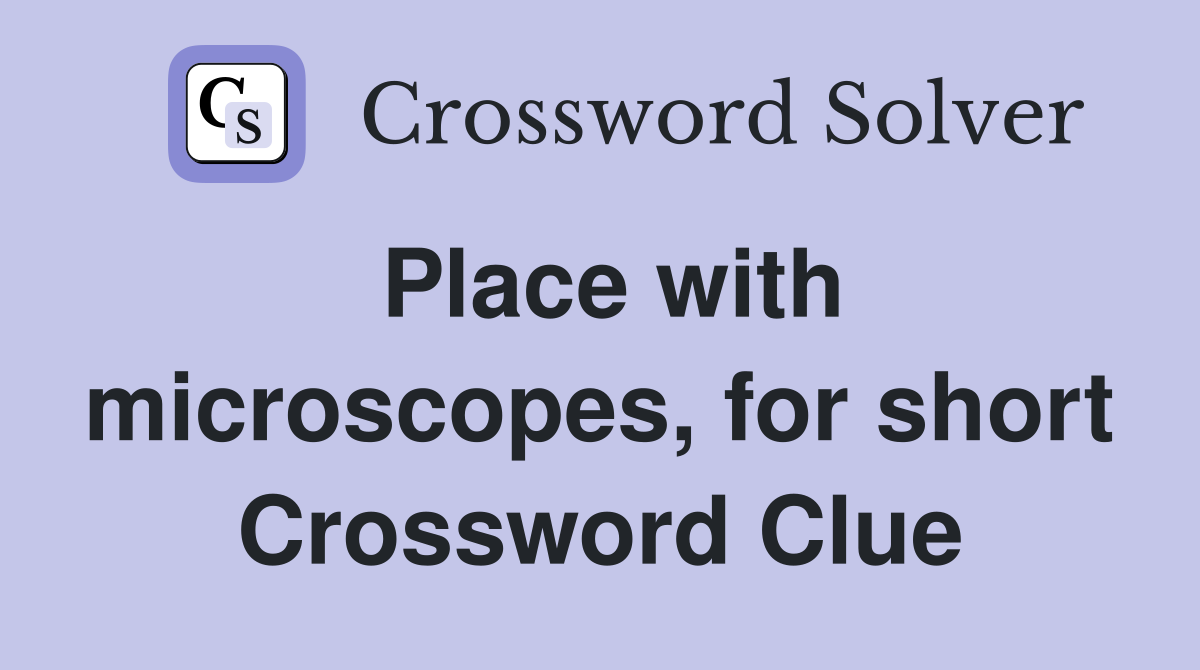 Place with microscopes, for short Crossword Clue
