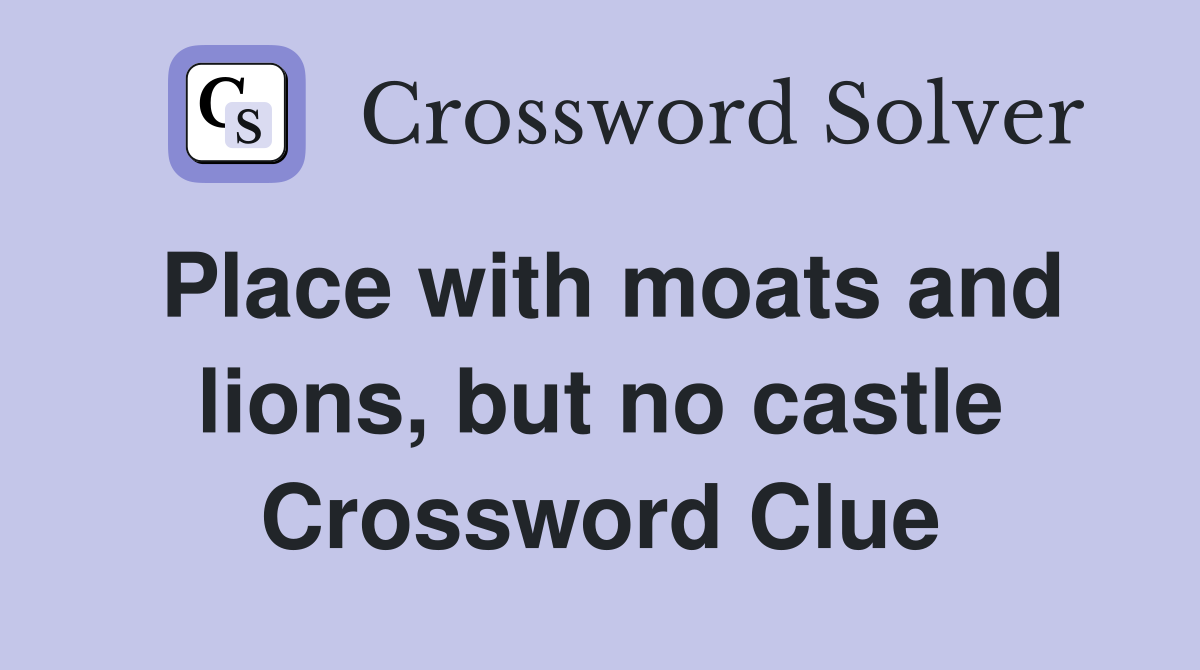 Place with moats and lions, but no castle Crossword Clue
