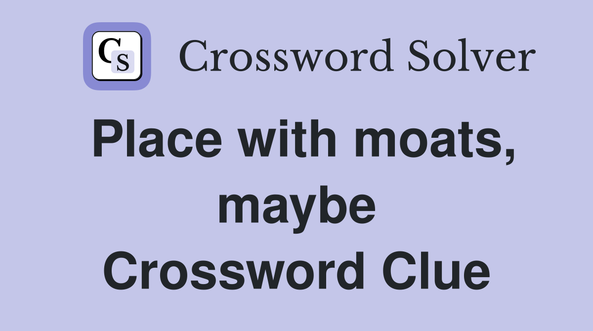 Place with moats, maybe Crossword Clue