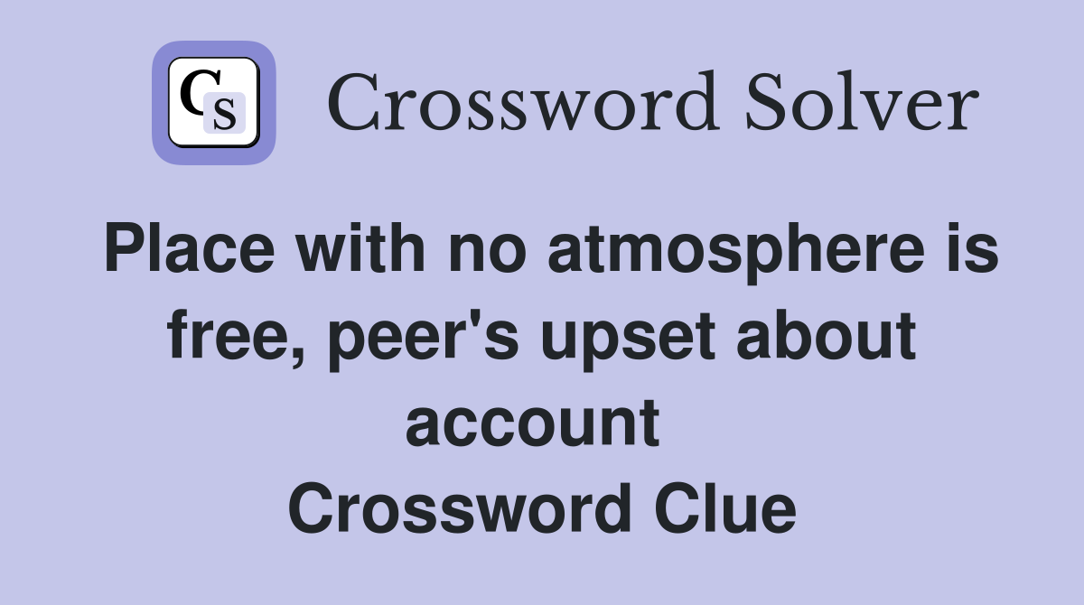 Place with no atmosphere is free, peer's upset about account  Crossword Clue