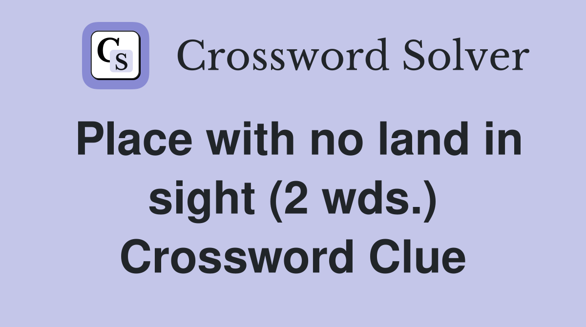 Place with no land in sight (2 wds.) Crossword Clue