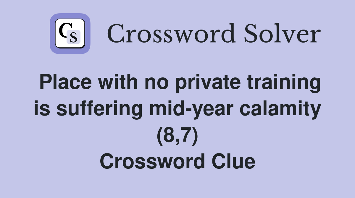 Place with no private training is suffering mid-year calamity (8,7) Crossword Clue
