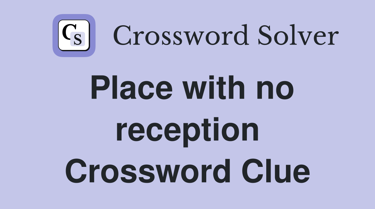 Place with no reception Crossword Clue