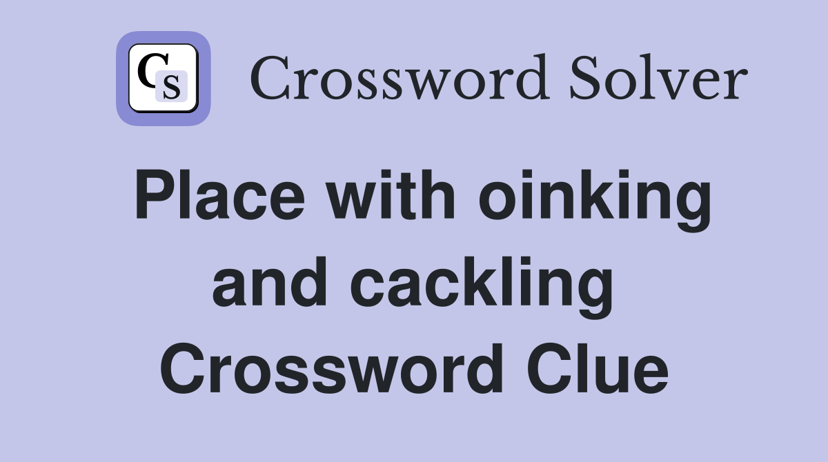 Place with oinking and cackling Crossword Clue