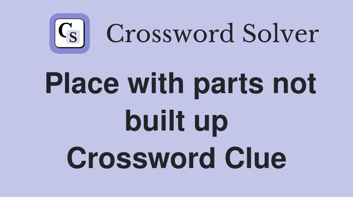 Place with parts not built up Crossword Clue