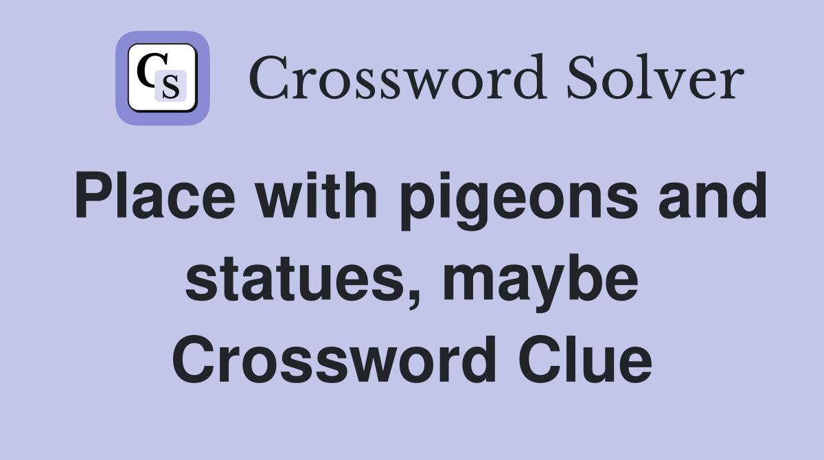 Place with pigeons and statues, maybe Crossword Clue