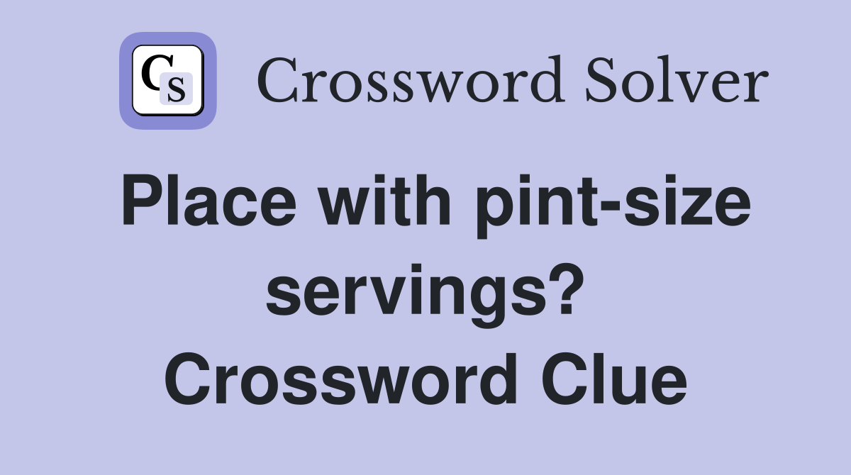 Place with pint-size servings? Crossword Clue
