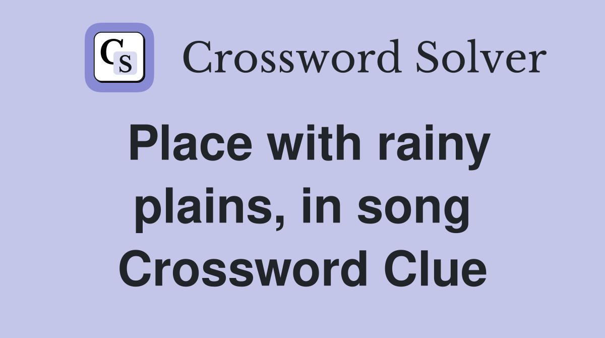 Place with rainy plains, in song Crossword Clue