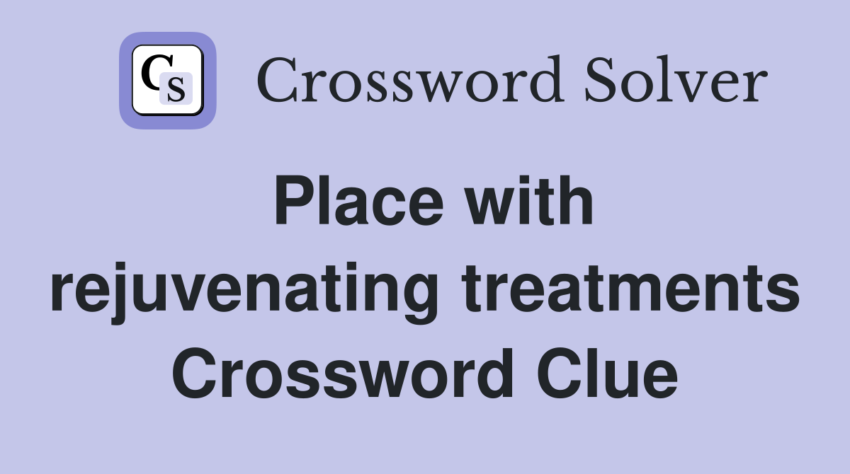 Place with rejuvenating treatments Crossword Clue