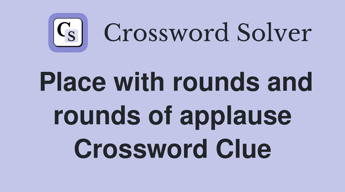 Place with rounds and rounds of applause Crossword Clue