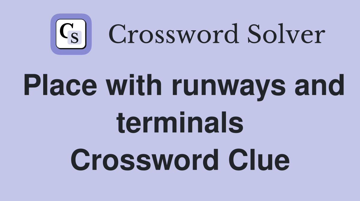 Place with runways and terminals Crossword Clue