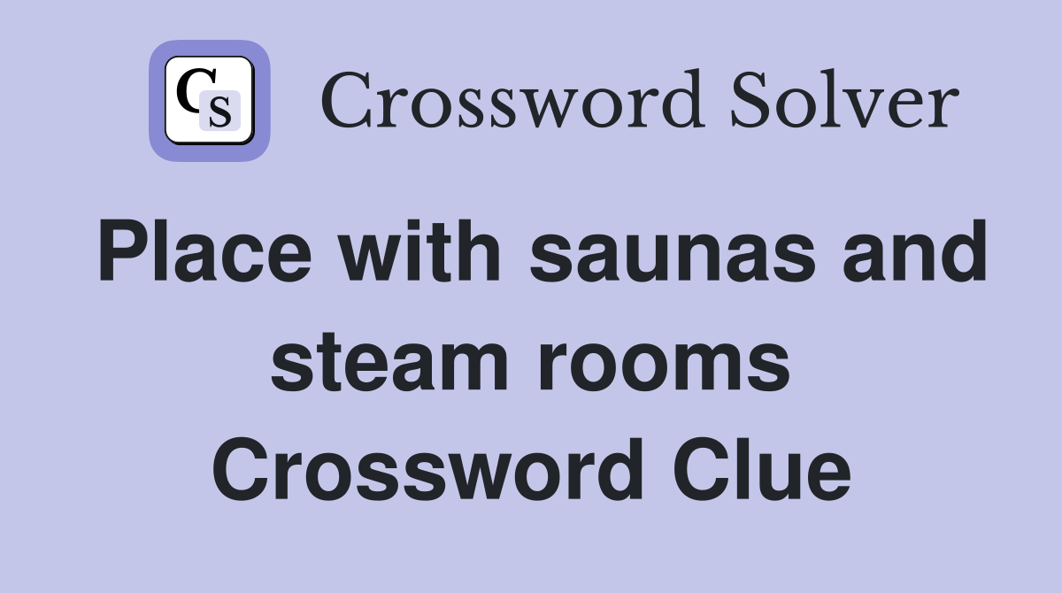 Place with saunas and steam rooms Crossword Clue