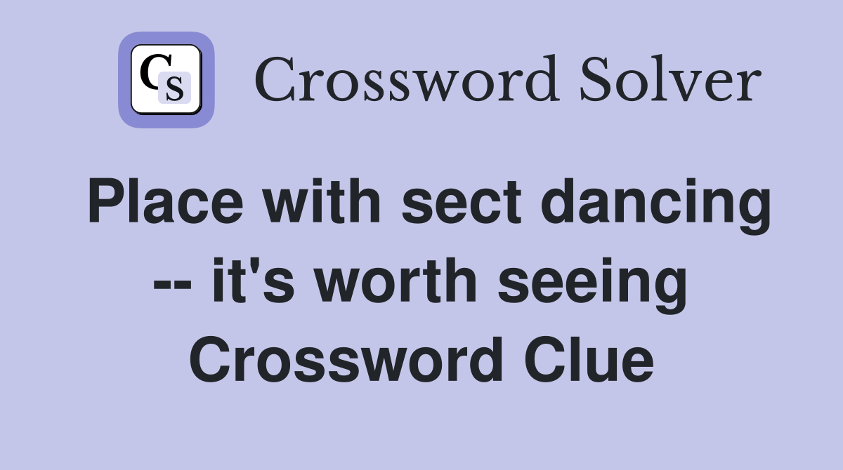 Place with sect dancing -- it's worth seeing Crossword Clue