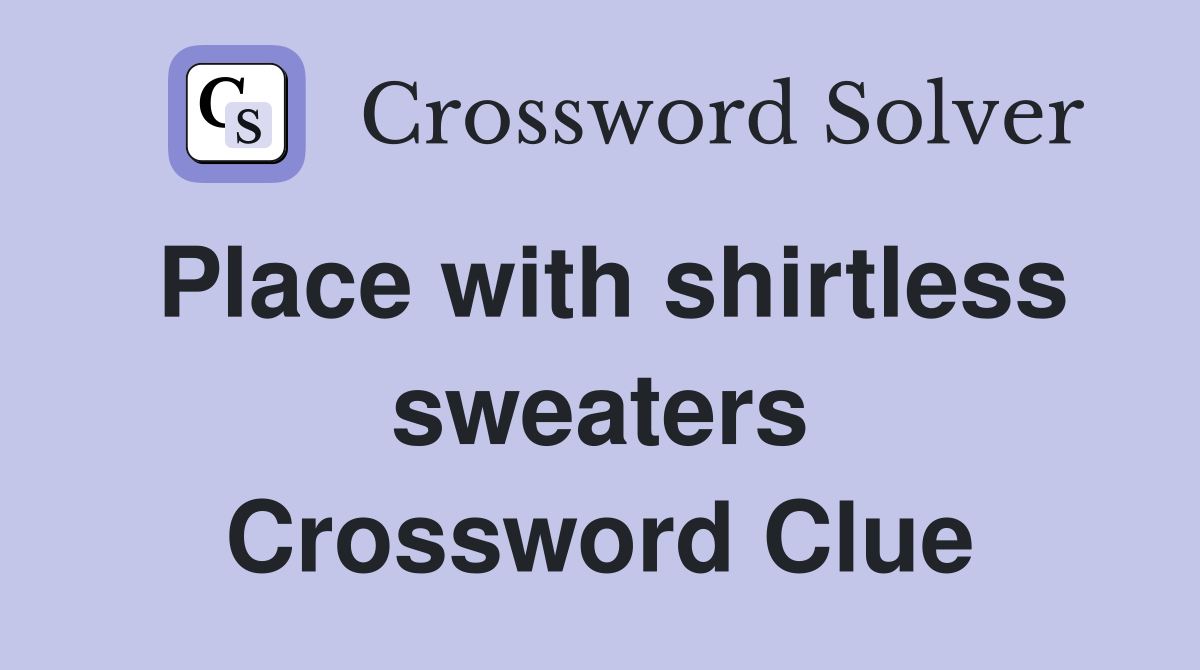 Place with shirtless sweaters Crossword Clue