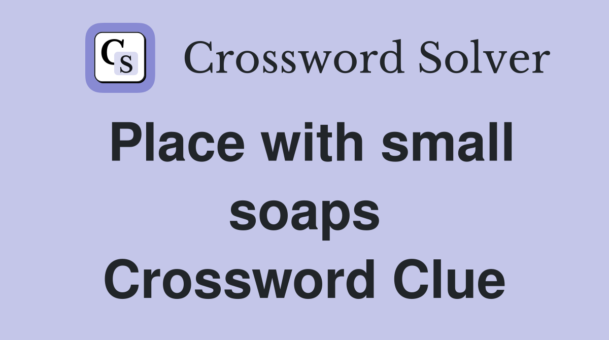 Place with small soaps Crossword Clue