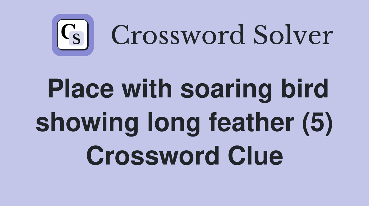 Place with soaring bird showing long feather (5) Crossword Clue