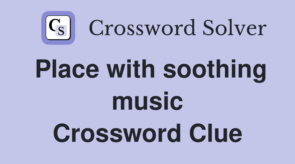 Place with soothing music Crossword Clue
