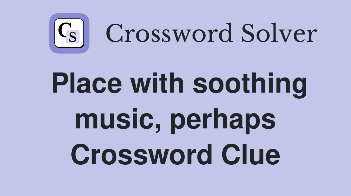 Place with soothing music, perhaps Crossword Clue
