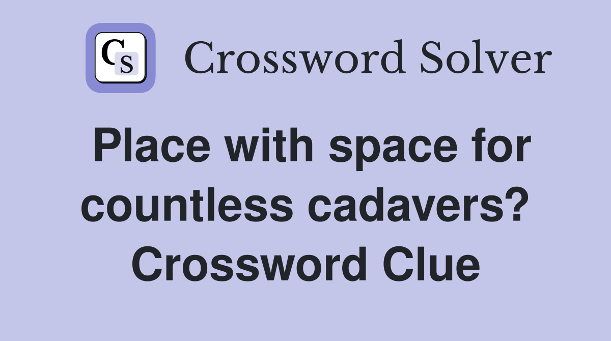 Place with space for countless cadavers? Crossword Clue