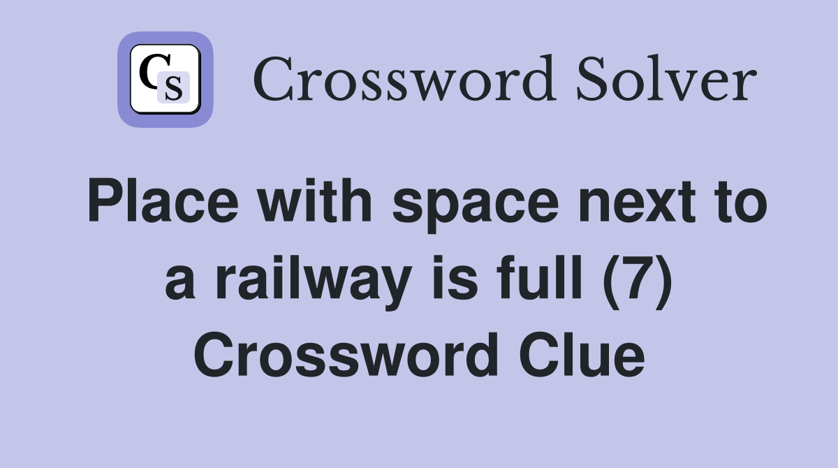 Place with space next to a railway is full (7) Crossword Clue